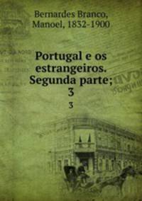 Portugal e os estrangeiros. Segunda parte;. 3