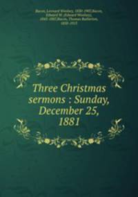 Three Christmas sermons : Sunday, December 25, 1881