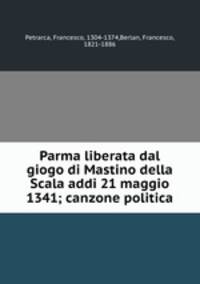 Parma liberata dal giogo di Mastino della Scala addi 21 maggio 1341; canzone politica