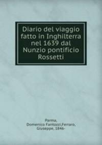 Diario del viaggio fatto in Inghilterra nel 1639 dal Nunzio pontificio Rossetti
