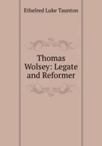 Thomas Wolsey: Legate and Reformer