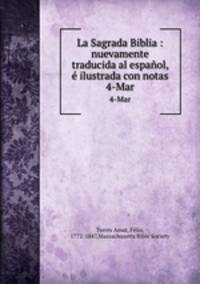 La Sagrada Biblia : nuevamente traducida al espaol, ilustrada con notas. 4-Mar