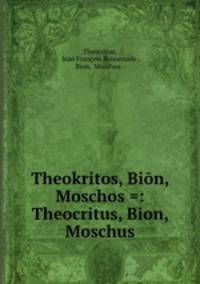 Theokritos, Bion, Moschos =: Theocritus, Bion, Moschus