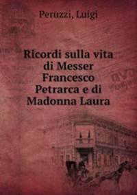 Ricordi sulla vita di Messer Francesco Petrarca e di Madonna Laura