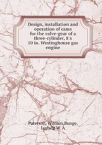 Design, installation and operation of cams for the valve-gear of a three-cylinder, 8 x 10 in. Westinghouse gas engine