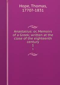 Anastasius: or, Memoirs of a Greek; written at the close of the eighteenth century. 1
