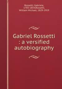 Gabriel Rossetti : a versified autobiography