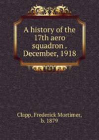 A history of the 17th aero squadron .December, 1918