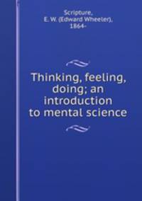 Thinking, feeling, doing; an introduction to mental science