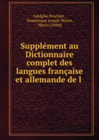 Supplement au Dictionnaire complet des langues francaise et allemande de l .