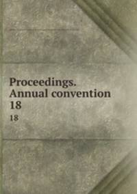 Proceedings. Annual convention. 18