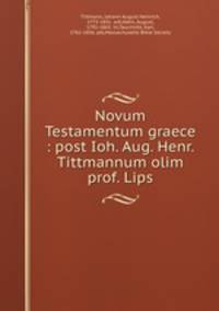 Novum Testamentum graece : post Ioh. Aug. Henr. Tittmannum olim prof. Lips.