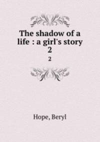 The shadow of a life : a girl`s story. 2