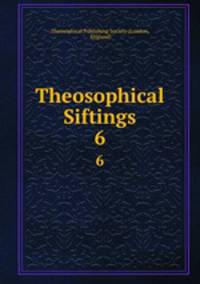 Theosophical Siftings. 6