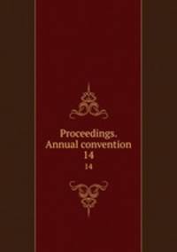 Proceedings. Annual convention. 14