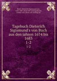Tagebuch Dieterich Sigismund`s von Buch aus den jahren 1674 bis 1683. 1-2