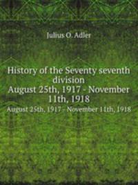 History of the Seventy seventh division. August 25th, 1917 - November 11th, 1918