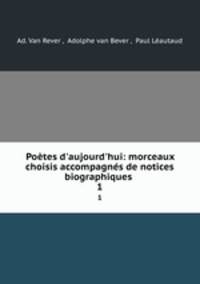Potes d`aujourd`hui: morceaux choisis accompagns de notices biographiques .. 1