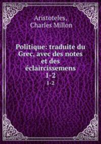 Politique: traduite du Grec, avec des notes et des claircissemens. 1-2