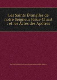 Les Saints Evangiles de notre Seigneur Jesus-Christ : et les Actes des Apotres