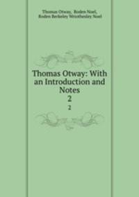 Thomas Otway: With an Introduction and Notes. 2