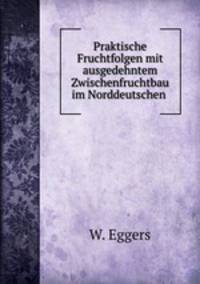 Praktische Fruchtfolgen mit ausgedehntem Zwischenfruchtbau im Norddeutschen .