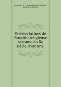 Poesies latines de Rosvith: religieuse saxonne du Xe siecle, avec une .