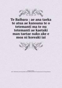 Te Baibara : ae ana taeka te atua ae kanoana te o tetemanti ma te nu tetemanti ae kaetaki man taetae nako ake e moa ni koreaki iai