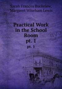 Practical Work in the School Room.. pt. 1