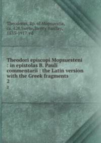 Theodori episcopi Mopsuesteni : in epistolas B. Pauli commentarii : the Latin version with the Greek fragments. 2