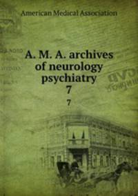 A. M. A. archives of neurology & psychiatry. 7