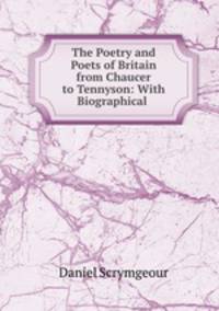The Poetry and Poets of Britain from Chaucer to Tennyson: With Biographical .