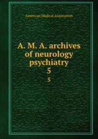 A. M. A. archives of neurology & psychiatry. 5