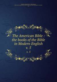 The American Bible : the books of the Bible in Modern English. v. 5