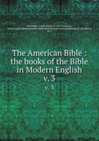 The American Bible : the books of the Bible in Modern English. v. 3
