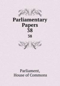 Parliamentary Papers. 38