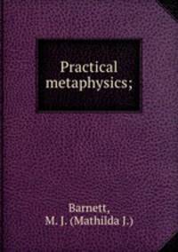 Practical metaphysics;