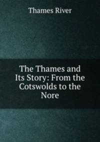 The Thames and Its Story: From the Cotswolds to the Nore