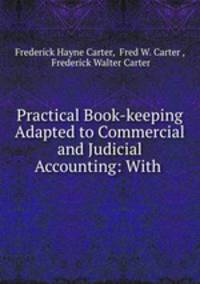 Practical Book-keeping Adapted to Commercial and Judicial Accounting: With .