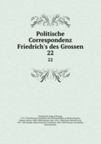 Politische Correspondenz Friedrich`s des Grossen. 22