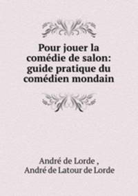 Pour jouer la comedie de salon: guide pratique du comedien mondain