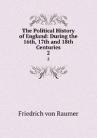The Political History of England: During the 16th, 17th and 18th Centuries. 2