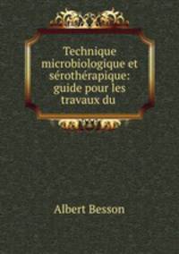 Technique microbiologique et serotherapique: guide pour les travaux du .