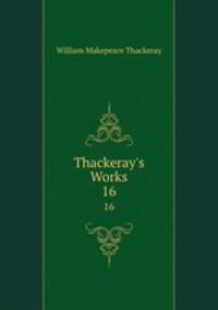 Thackeray`s Works. 16