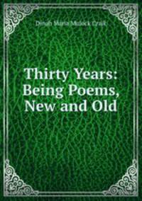 Thirty Years: Being Poems, New and Old