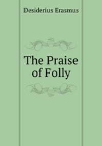 The Praise of Folly