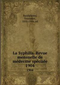 La Syphilis. Revue mensuelle de mdecine spciale. 1904