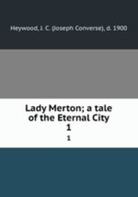 Lady Merton; a tale of the Eternal City. 1