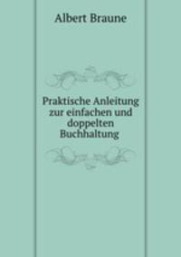 Praktische Anleitung zur einfachen und doppelten Buchhaltung .