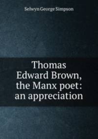Thomas Edward Brown, the Manx poet: an appreciation